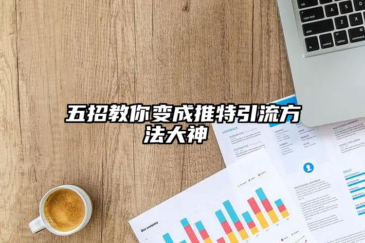五招教你变成推特引流方法大神 