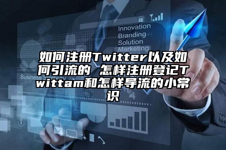 如何注册Twitter以及如何引流的 怎样注册登记Twittam和怎样导流的小常识
