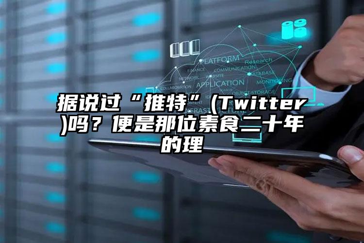 据说过“推特”(Twitter)吗？便是那位素食二十年的理